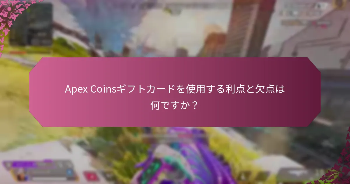 Apex Coinsギフトカードを使用する利点と欠点は何ですか？