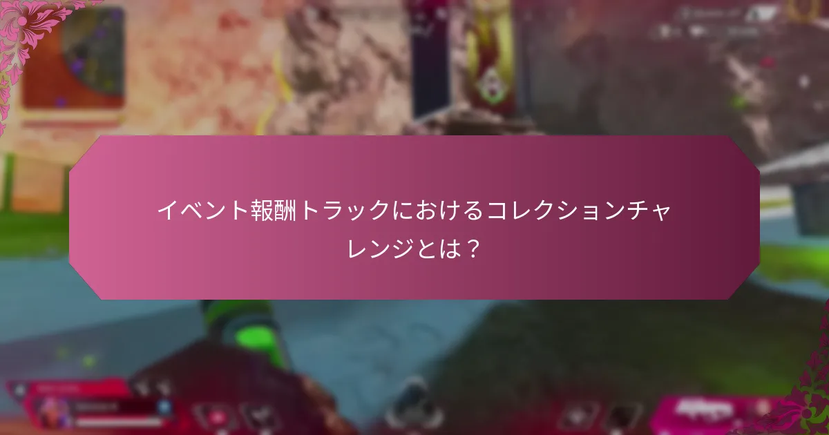 イベント報酬トラックにおけるコレクションチャレンジとは？