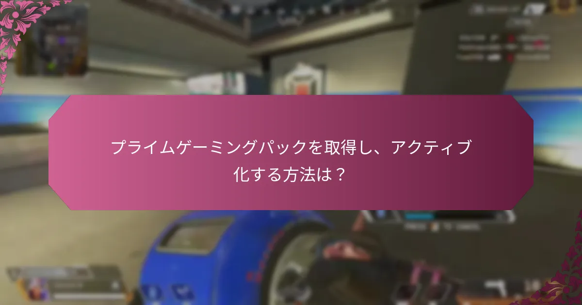 プライムゲーミングパックを取得し、アクティブ化する方法は？